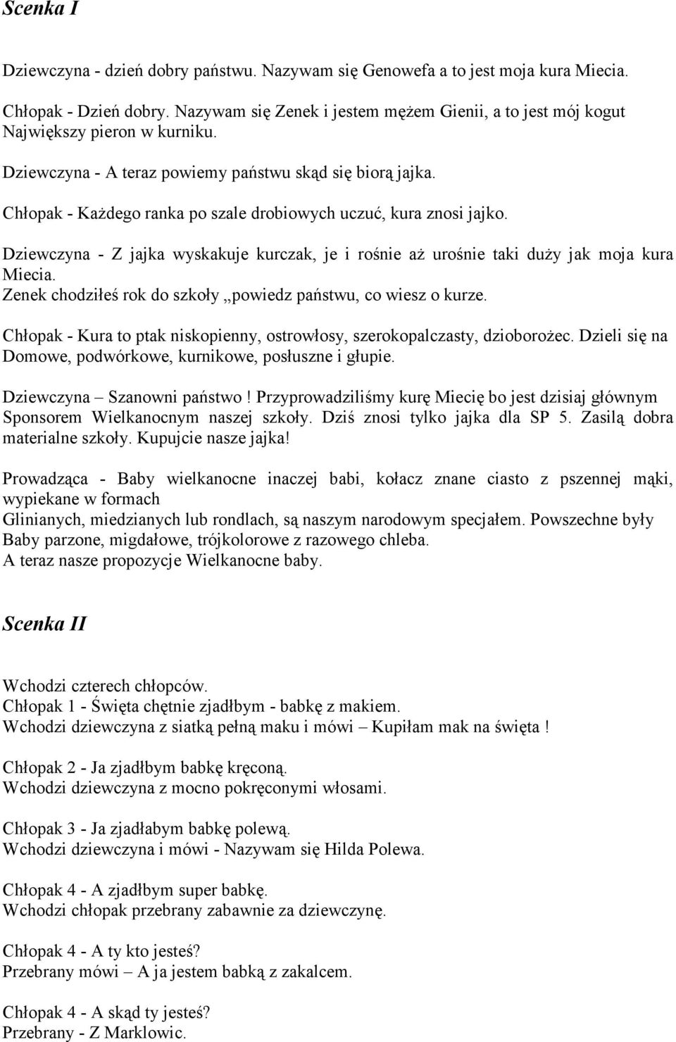 Chłopak - KaŜdego ranka po szale drobiowych uczuć, kura znosi jajko. Dziewczyna - Z jajka wyskakuje kurczak, je i rośnie aŝ urośnie taki duŝy jak moja kura Miecia.