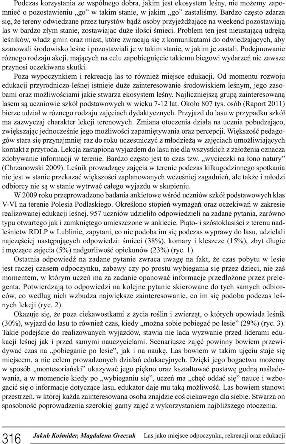 Problem ten jest nieustającą udręką leśników, władz gmin oraz miast, które zwracają się z komunikatami do odwiedzających, aby szanowali środowisko leśne i pozostawiali je w takim stanie, w jakim je