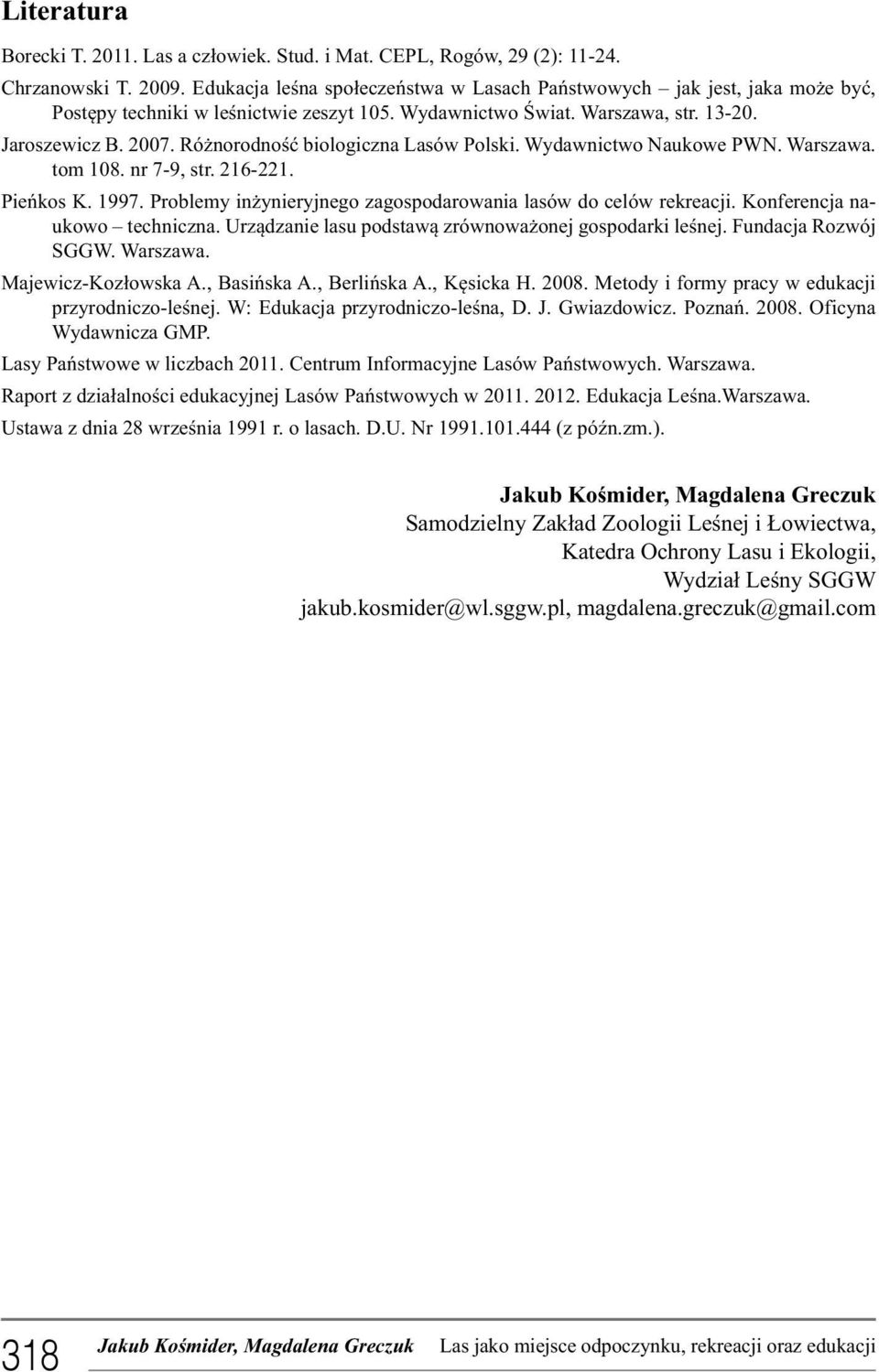 Różnorodność biologiczna Lasów Polski. Wydawnictwo Naukowe PWN. Warszawa. tom 108. nr 7-9, str. 216-221. Pieńkos K. 1997. Problemy inżynieryjnego zagospodarowania lasów do celów rekreacji.