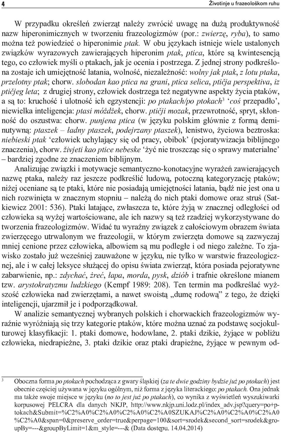 W obu językach istnieje wiele ustalonych związków wyrazowych zawierających hiperonim ptak, ptica, które są kwintesencją tego, co człowiek myśli o ptakach, jak je ocenia i postrzega.