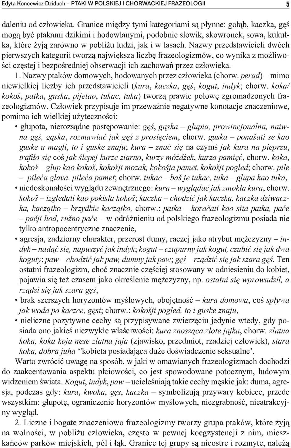Nazwy przedstawicieli dwóch pierwszych kategorii tworzą największą liczbę frazeologizmów, co wynika z możliwości częstej i bezpośredniej obserwacji ich zachowań przez człowieka. 1.