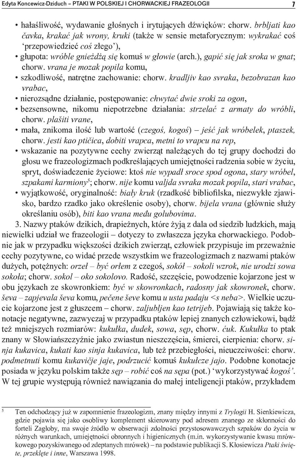 ), gapić się jak sroka w gnat; chorw. vrana je mozak popila komu, szkodliwość, natrętne zachowanie: chorw.