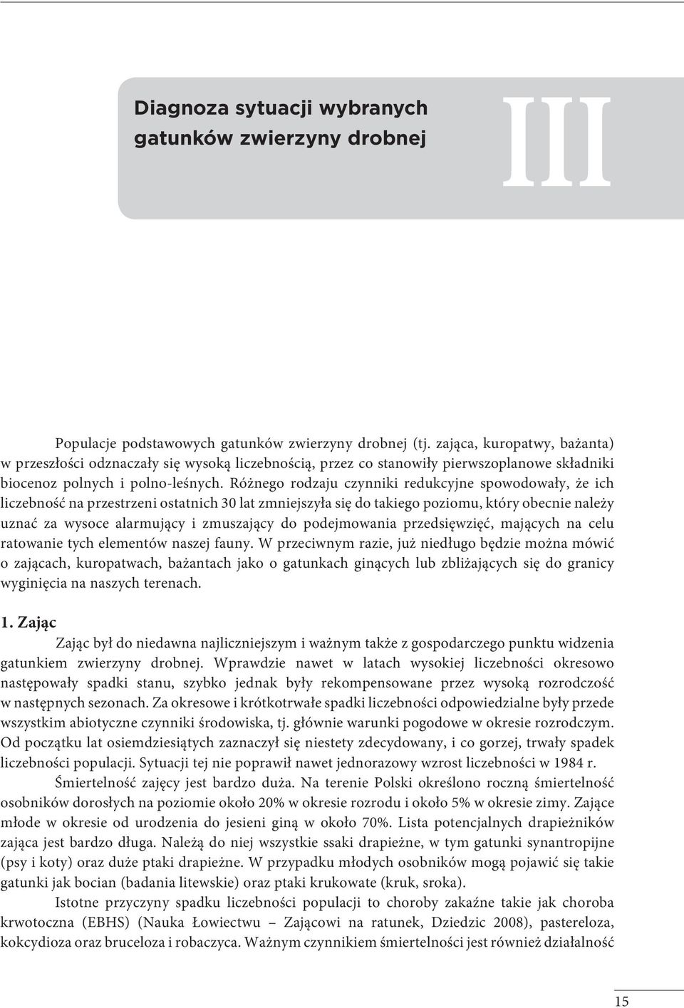 Różnego rodzaju czynniki redukcyjne spowodowały, że ich liczebność na przestrzeni ostatnich 30 lat zmniejszyła się do takiego poziomu, który obecnie należy uznać za wysoce alarmujący i zmuszający do