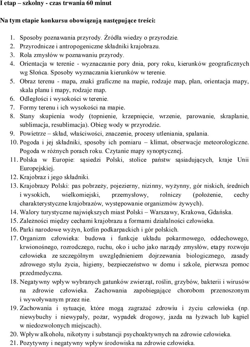 Sposoby wyznaczania kierunków w terenie. 5. Obraz terenu - mapa, znaki graficzne na mapie, rodzaje map, plan, orientacja mapy, skala planu i mapy, rodzaje map. 6. Odległości i wysokości w terenie. 7.