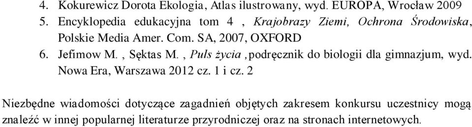 Jefimow M., Sęktas M., Puls życia,podręcznik do biologii dla gimnazjum, wyd. Nowa Era, Warszawa 2012 cz. 1 i cz.