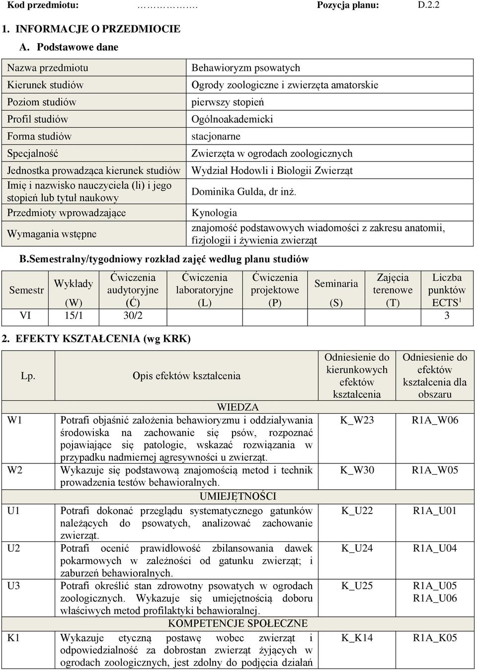 Ogólnoakademicki stacjonarne Zwierzęta w ogrodach zoologicznych Jednostka prowadząca kierunek studiów Wydział Hodowli i Biologii Zwierząt Imię i nazwisko nauczyciela (li) i jego Dominika Gulda, dr