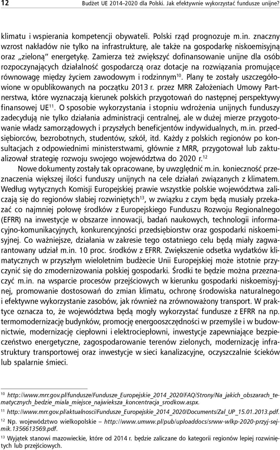 Zamierza też zwiększyć dofinansowanie unijne dla osób rozpoczynających działalność gospodarczą oraz dotacje na rozwiązania promujące równowagę między życiem zawodowym i rodzinnym 10.