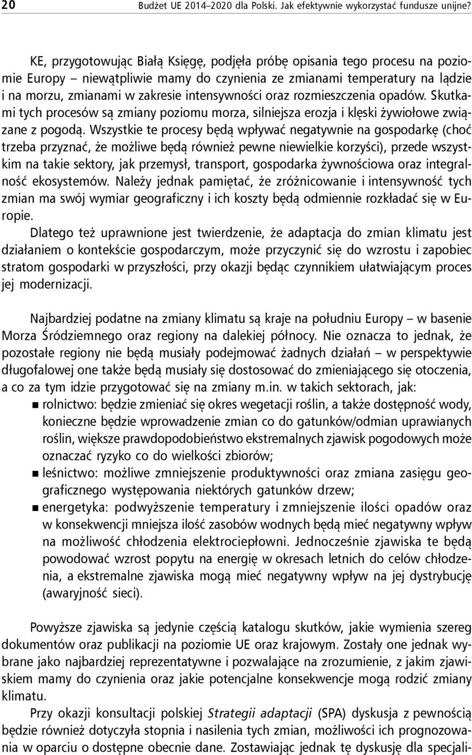 oraz rozmieszczenia opadów. Skutkami tych procesów są zmiany poziomu morza, silniejsza erozja i klęski żywiołowe związane z pogodą.