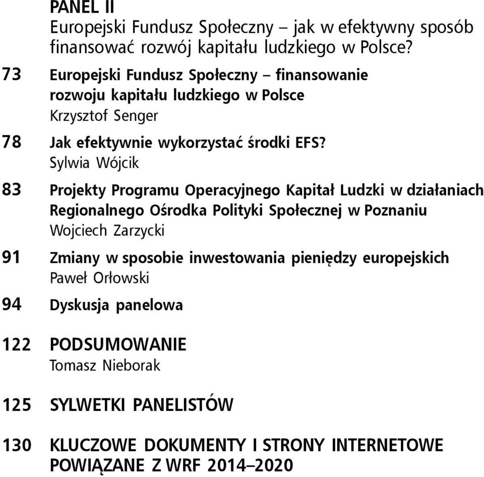 Sylwia Wójcik 83 Projekty Programu Operacyjnego Kapitał Ludzki w działaniach Regionalnego Ośrodka Polityki Społecznej w Poznaniu Wojciech Zarzycki 91