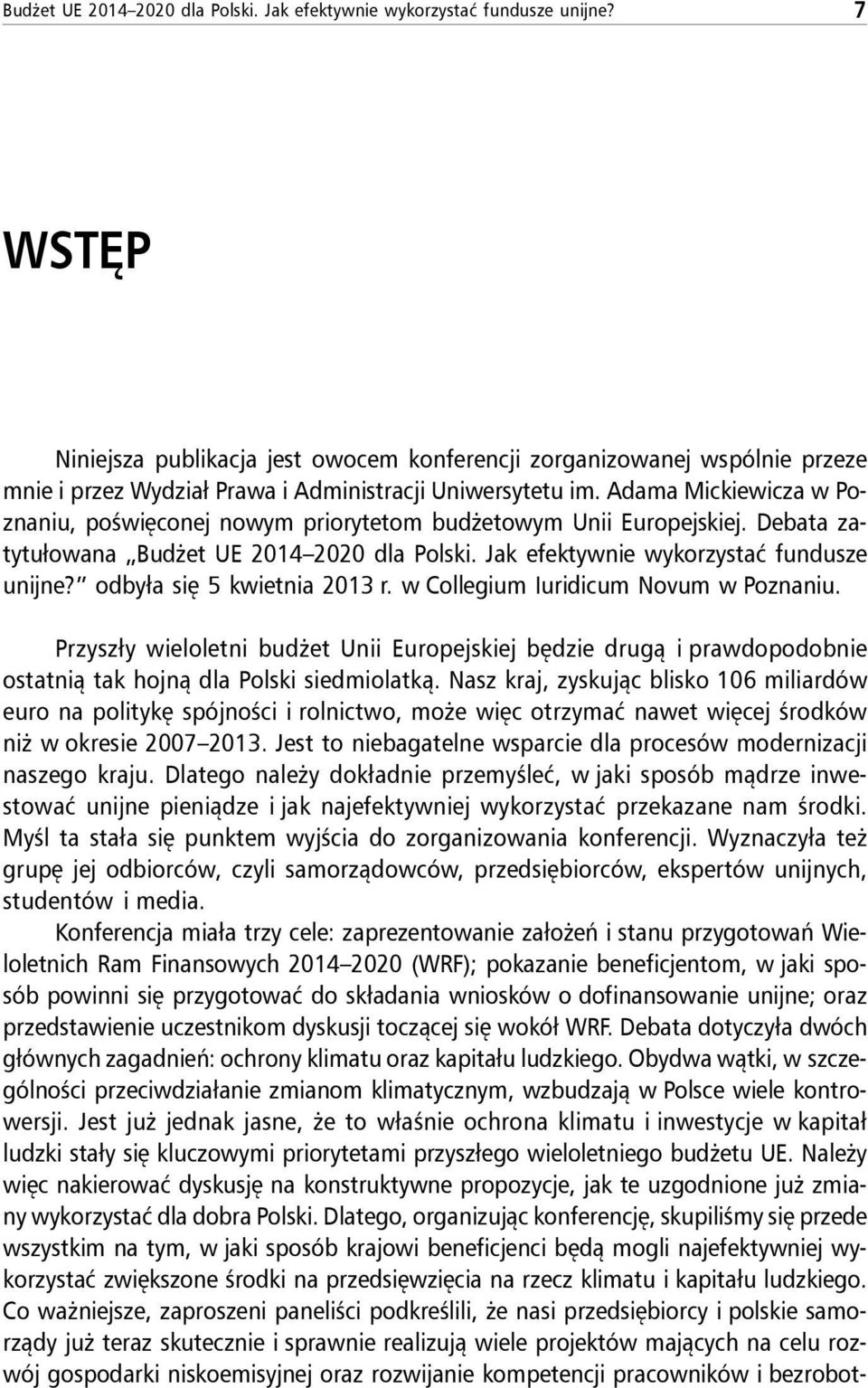 Adama Mickiewicza w Poznaniu, poświęconej nowym priorytetom budżetowym Unii Europejskiej. Debata zatytułowana  odbyła się 5 kwietnia 2013 r. w Collegium Iuridicum Novum w Poznaniu.