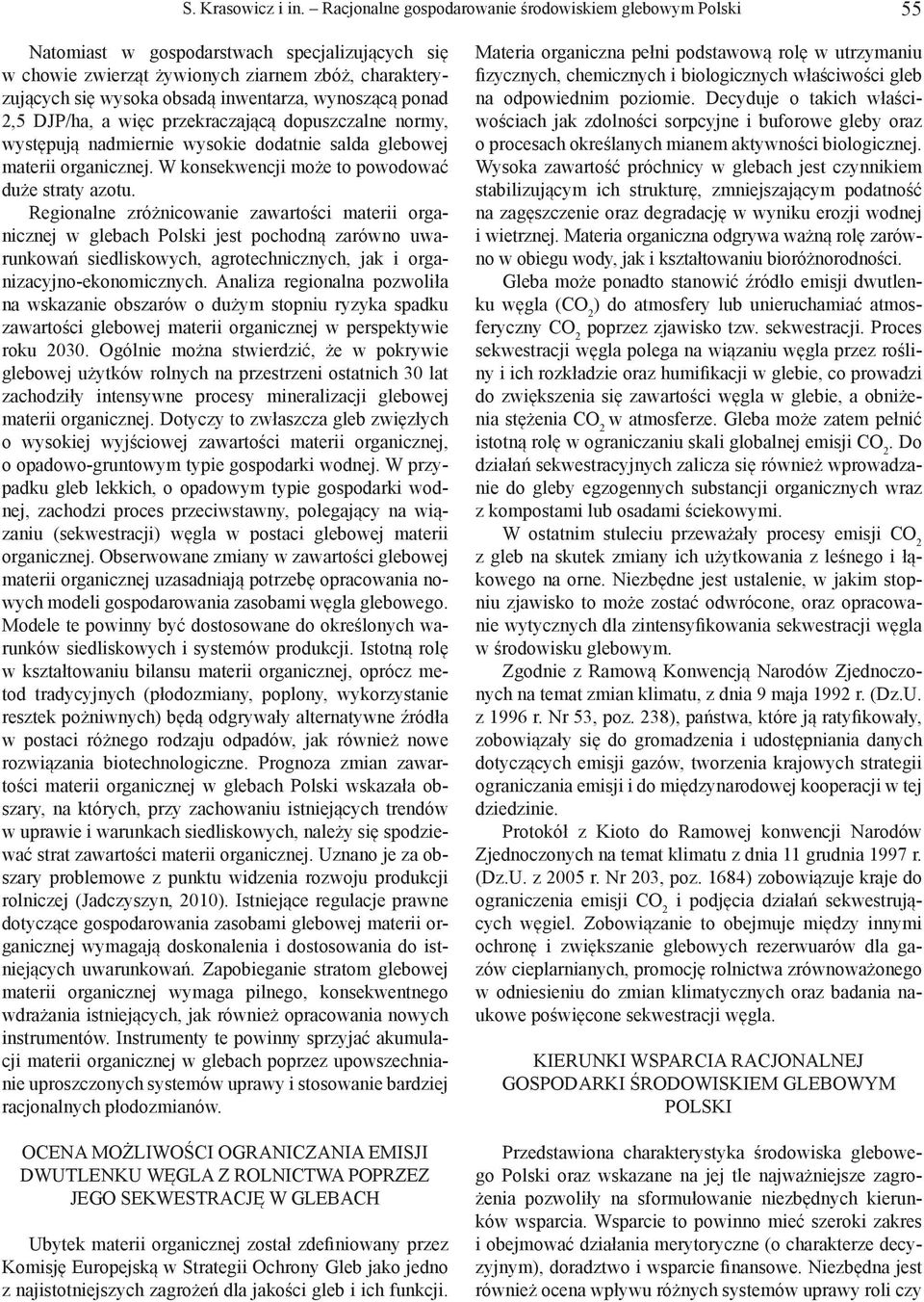 wynoszącą ponad 2,5 DJP/ha, a więc przekraczającą dopuszczalne normy, występują nadmiernie wysokie dodatnie salda glebowej materii organicznej. W konsekwencji może to powodować duże straty azotu.