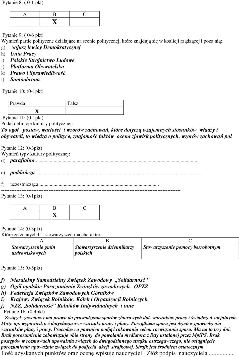 Pytanie 10: (0-1pkt) Prawda Fałsz x Pytanie 11: (0-1pkt) Podaj definicje kultury politycznej: To ogół postaw, wartości i wzorów zachowań, które dotyczą wzajemnych stosunków władzy i