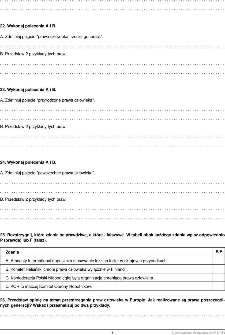 Amnesty International dopuszcza stosowanie lekkich tortur w skrajnych przypadkach. B. Komitet Helsiński chroni prawa człowieka wyłacznie w Finlandii. C.