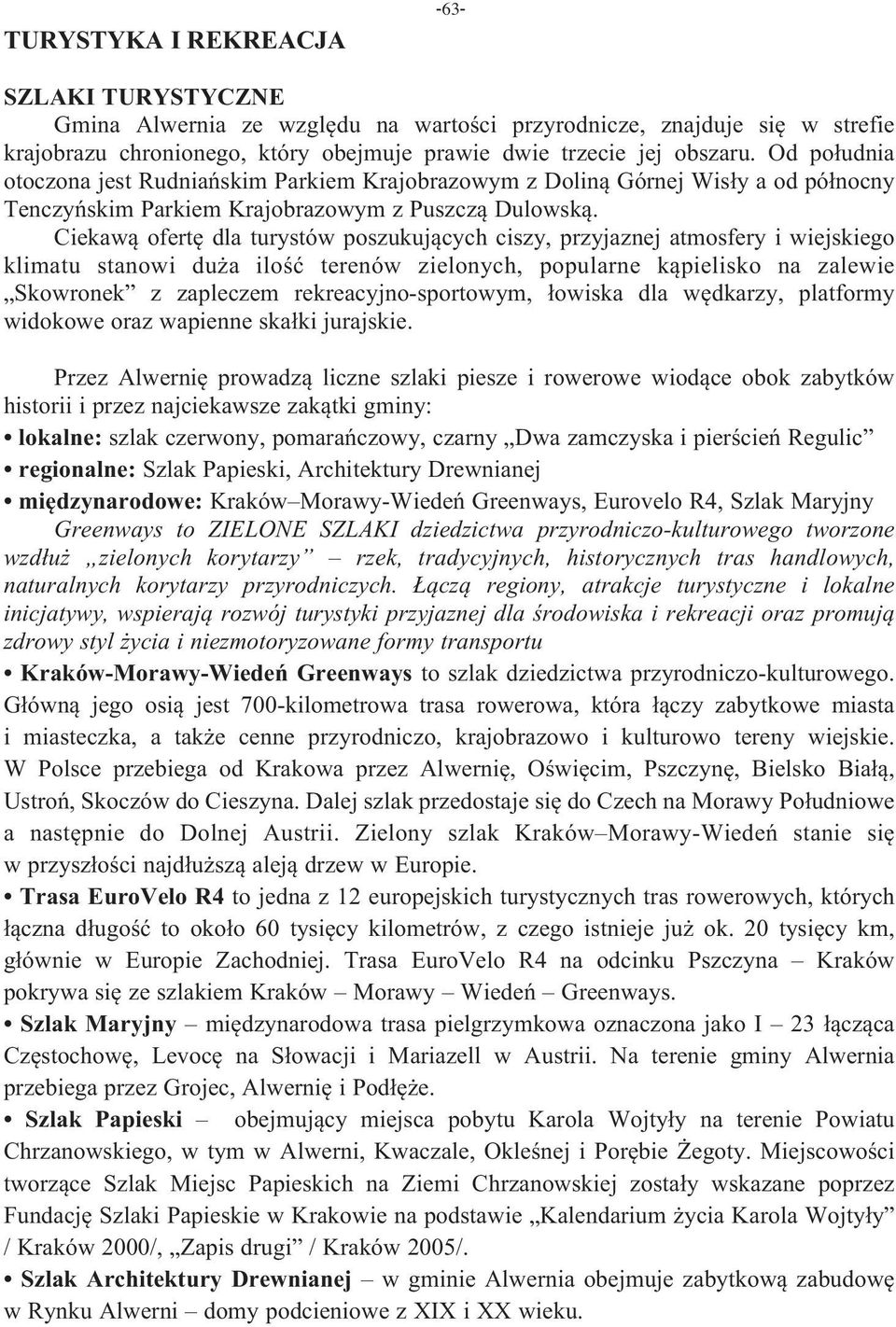 Ciekawą ofertę dla turystów poszukujących ciszy, przyjaznej atmosfery i wiejskiego klimatu stanowi duża ilość terenów zielonych, popularne kąpielisko na zalewie Skowronek z zapleczem