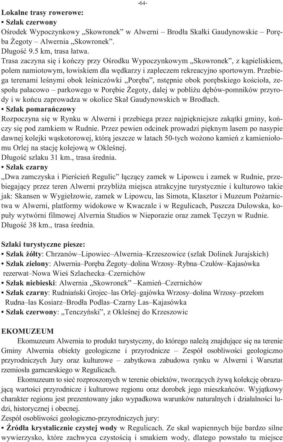 Przebiega terenami leśnymi obok leśniczówki Poręba, nstępnie obok porębskiego kościoła, zespołu pałacowo parkowego w Porębie Żegoty, dalej w pobliżu dębów-pomników przyrody i w końcu zaprowadza w