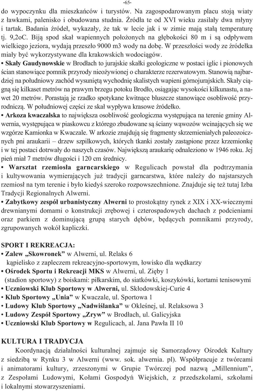 Biją spod skał wapiennych położonych na głębokości 80 m i są odpływem wielkiego jeziora, wydają przeszło 9000 m3 wody na dobę.