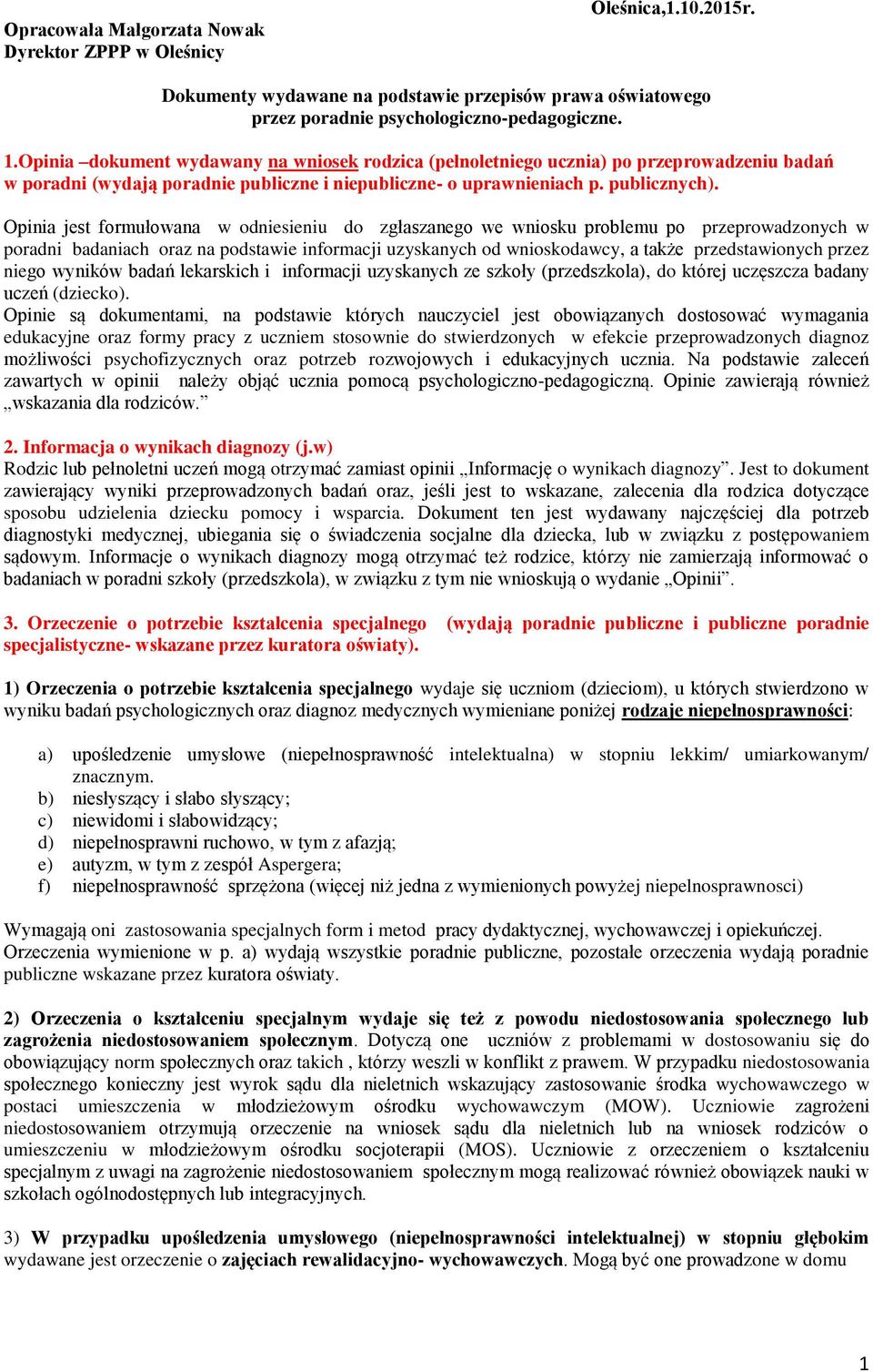 Opinia jest formułowana w odniesieniu do zgłaszanego we wniosku problemu po przeprowadzonych w poradni badaniach oraz na podstawie informacji uzyskanych od wnioskodawcy, a także przedstawionych przez