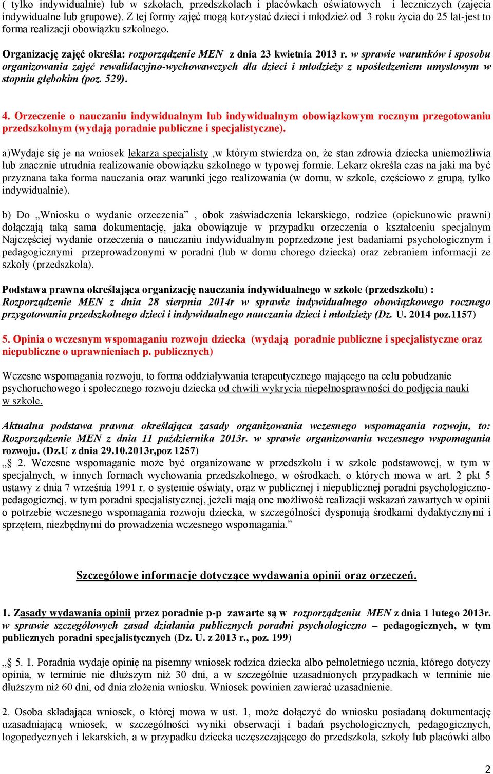 w sprawie warunków i sposobu organizowania zajęć rewalidacyjno-wychowawczych dla dzieci i młodzieży z upośledzeniem umysłowym w stopniu głębokim (poz. 529). 4.