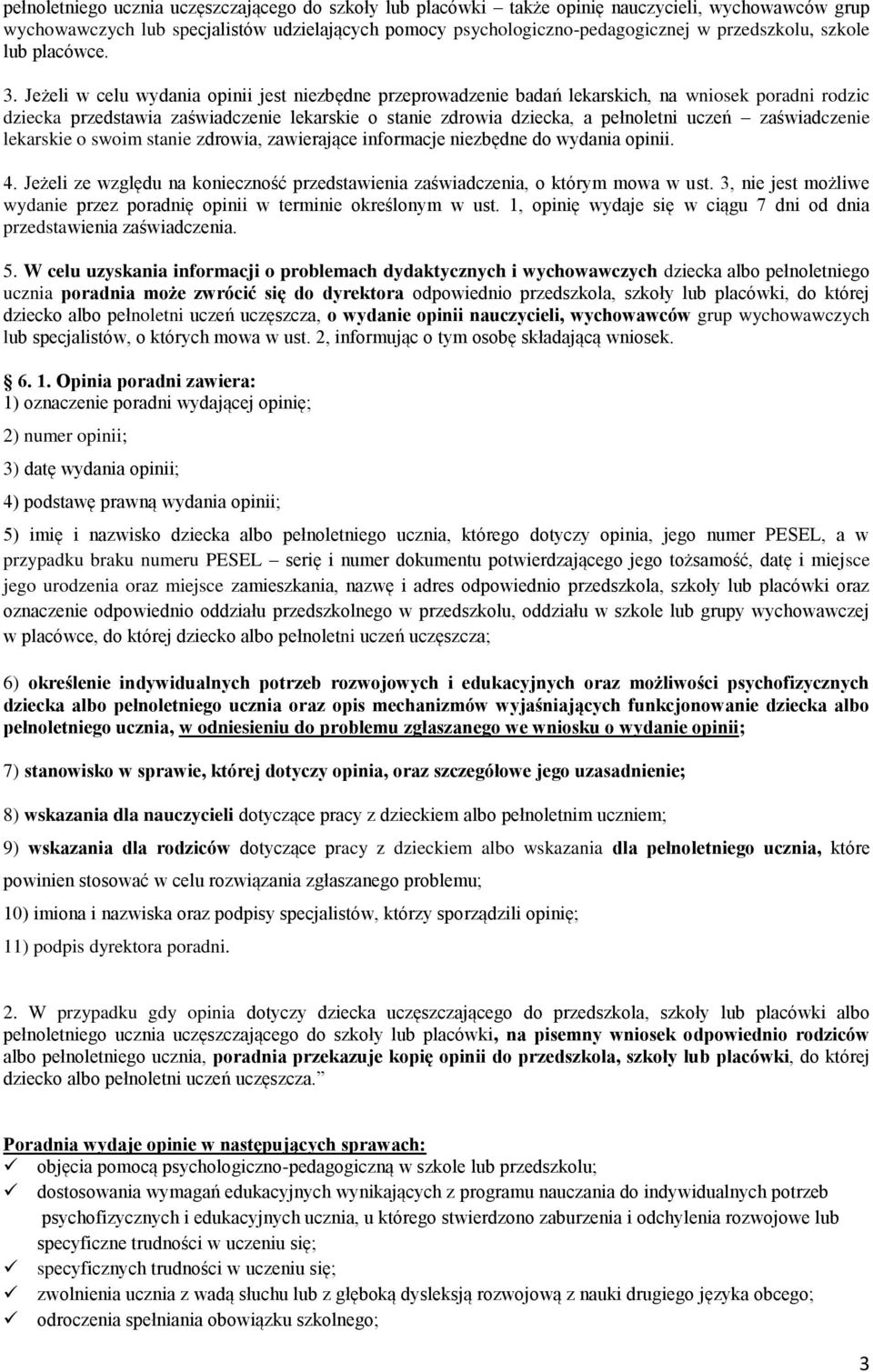 Jeżeli w celu wydania opinii jest niezbędne przeprowadzenie badań lekarskich, na wniosek poradni rodzic dziecka przedstawia zaświadczenie lekarskie o stanie zdrowia dziecka, a pełnoletni uczeń