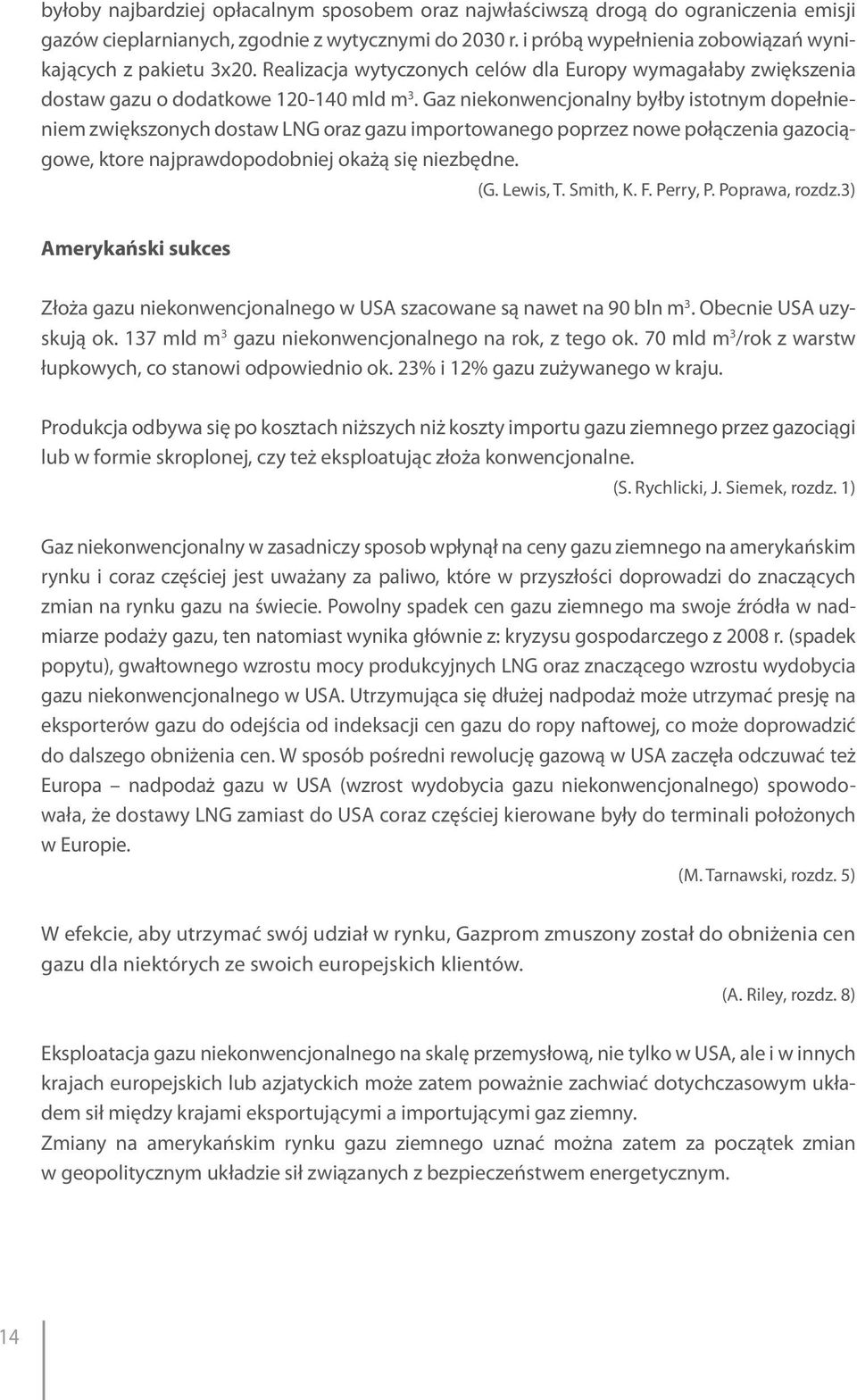 Gaz niekonwencjonalny byłby istotnym dopełnieniem zwiększonych dostaw LNG oraz gazu importowanego poprzez nowe połączenia gazociągowe, ktore najprawdopodobniej okażą się niezbędne. (G. Lewis, T.