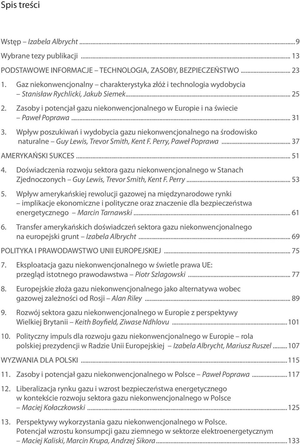 Wpływ poszukiwań i wydobycia gazu niekonwencjonalnego na środowisko naturalne Guy Lewis, Trevor Smith, Kent F. Perry, Paweł Poprawa... 37 AMERYKAŃSKI SUKCES... 51 4.