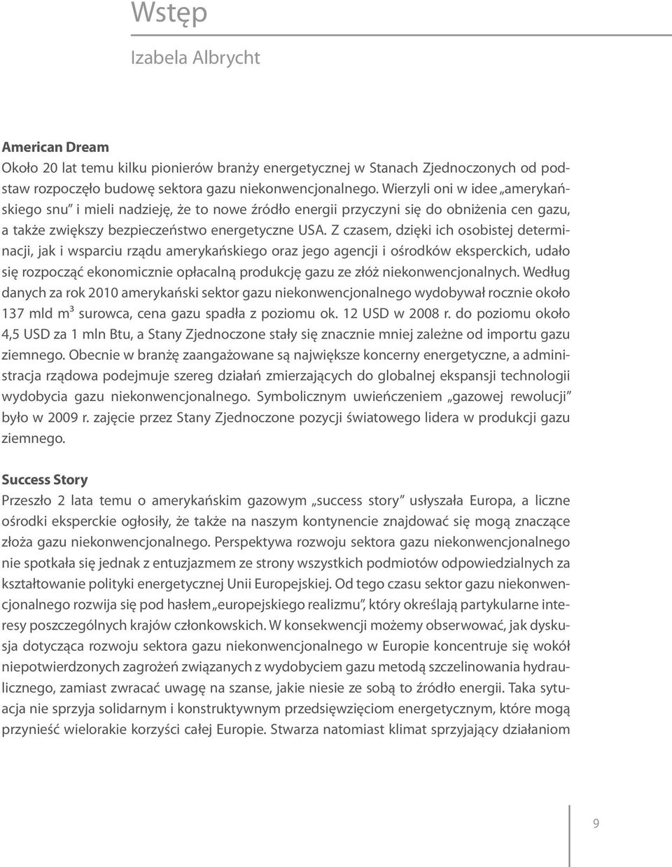 Z czasem, dzięki ich osobistej determinacji, jak i wsparciu rządu amerykańskiego oraz jego agencji i ośrodków eksperckich, udało się rozpocząć ekonomicznie opłacalną produkcję gazu ze złóż