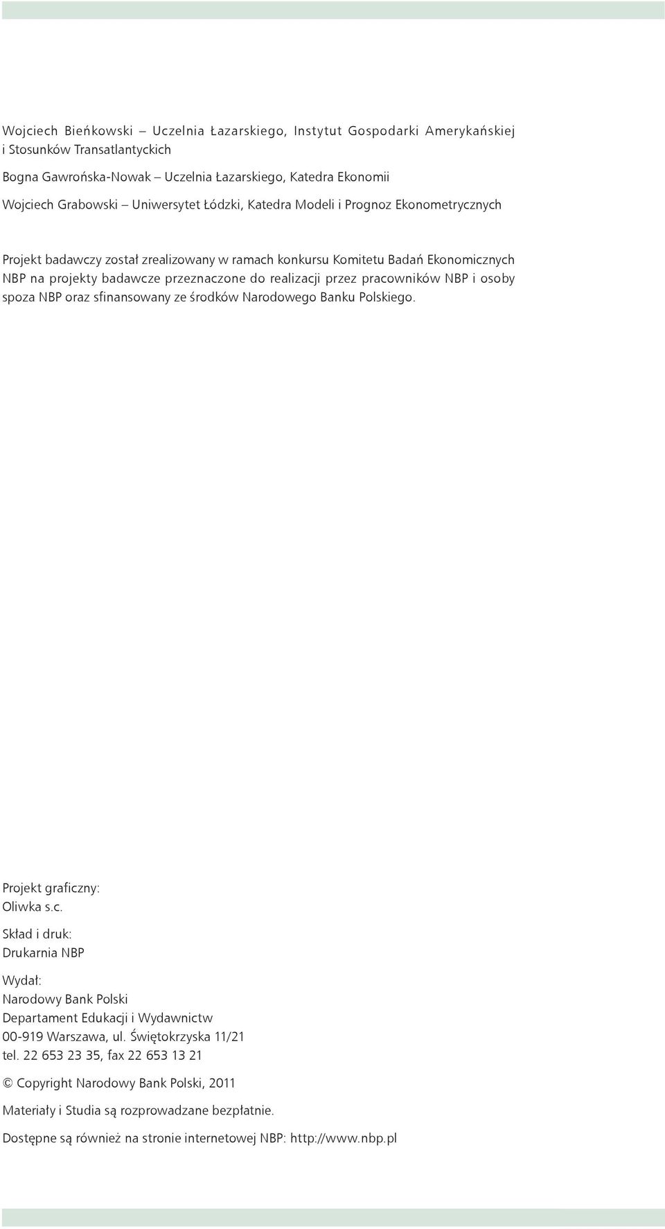 pracowników NBP i osoby spoza NBP oraz sfinansowany ze środków Narodowego Banku Polskiego. Projek graficzny: Oliwka s.c. Skład i druk: Drukarnia NBP Wydał: Narodowy Bank Polski Deparamen Edukacji i Wydawnicw 00-99 Warszawa, ul.