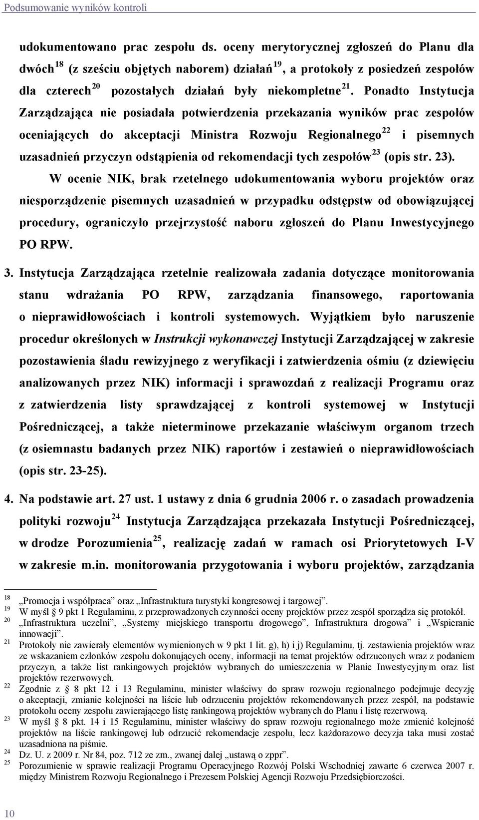 Ponadto Instytucja Zarządzająca nie posiadała potwierdzenia przekazania wyników prac zespołów oceniających do akceptacji Ministra Rozwoju Regionalnego 22 i pisemnych uzasadnień przyczyn odstąpienia