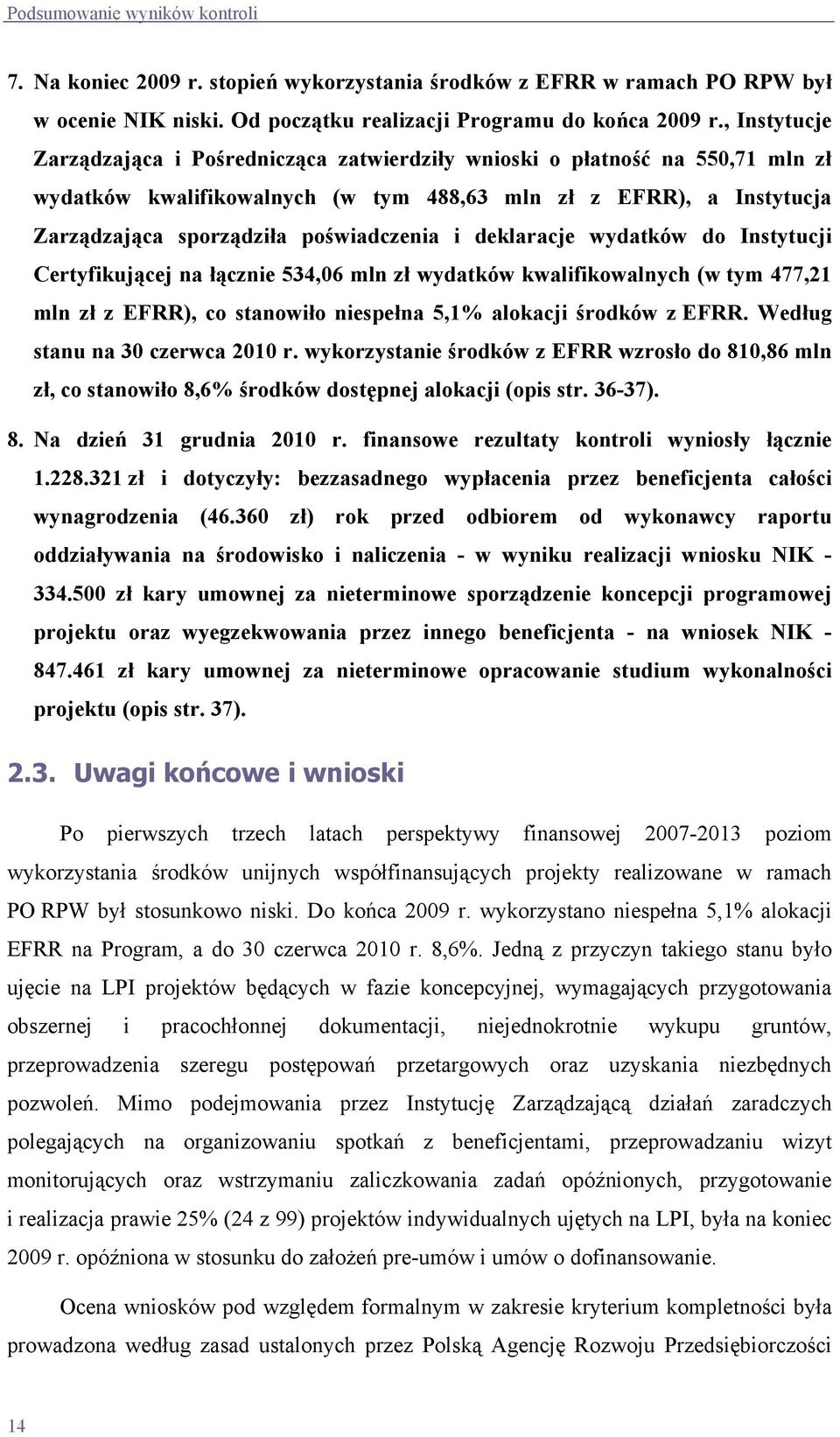 i deklaracje wydatków do Instytucji Certyfikującej na łącznie 534,06 mln zł wydatków kwalifikowalnych (w tym 477,21 mln zł z EFRR), co stanowiło niespełna 5,1% alokacji środków z EFRR.
