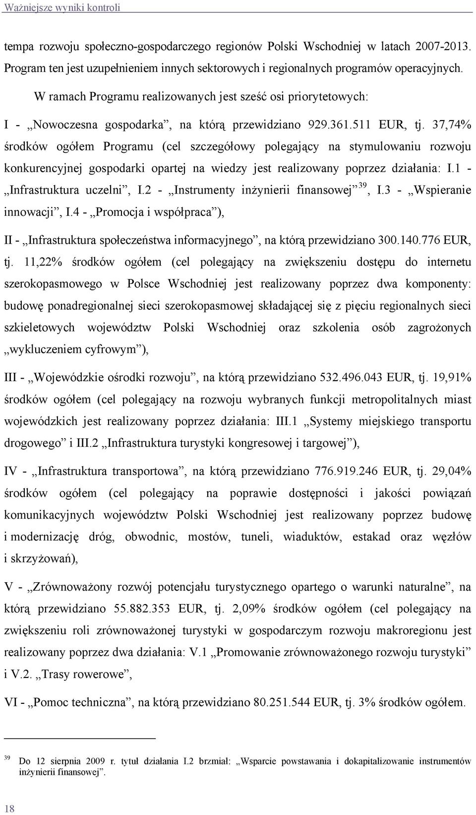 37,74% środków ogółem Programu (cel szczegółowy polegający na stymulowaniu rozwoju konkurencyjnej gospodarki opartej na wiedzy jest realizowany poprzez działania: I.1 - Infrastruktura uczelni, I.