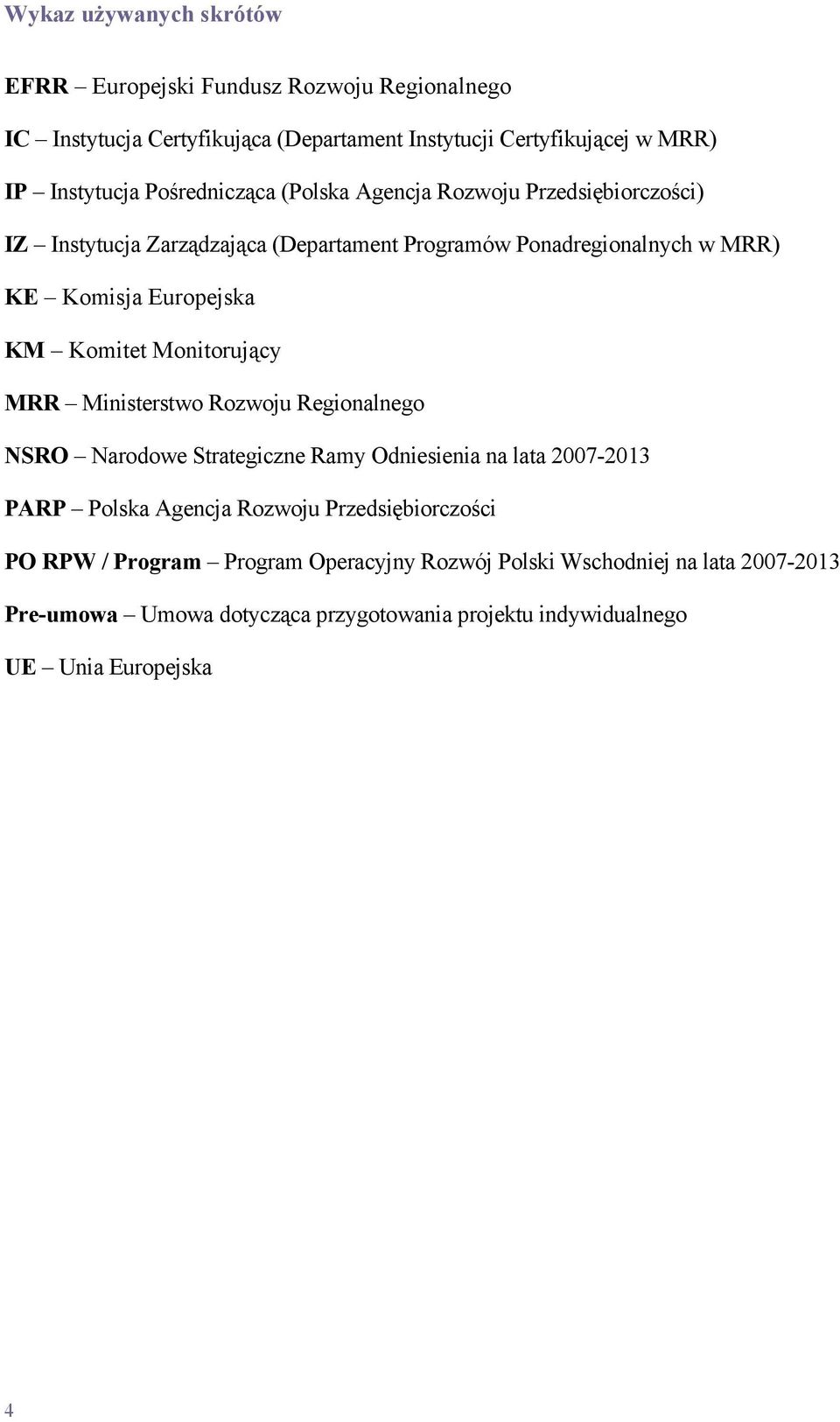 Komitet Monitorujący MRR Ministerstwo Rozwoju Regionalnego NSRO Narodowe Strategiczne Ramy Odniesienia na lata 2007-2013 PARP Polska Agencja Rozwoju