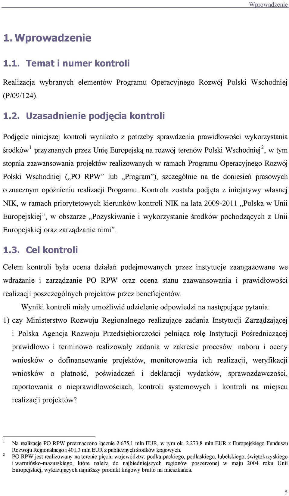 Uzasadnienie podjęcia kontroli Podjęcie niniejszej kontroli wynikało z potrzeby sprawdzenia prawidłowości wykorzystania środków 1 przyznanych przez Unię Europejską na rozwój terenów Polski Wschodniej