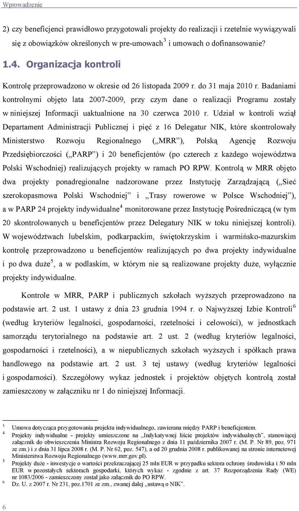 Badaniami kontrolnymi objęto lata 2007-2009, przy czym dane o realizacji Programu zostały w niniejszej Informacji uaktualnione na 30 czerwca 2010 r.