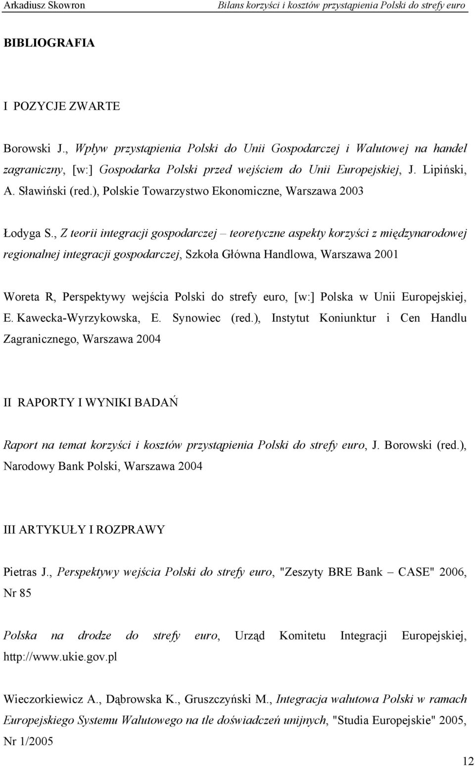 , Z teorii integracji gospodarczej teoretyczne aspekty korzyści z międzynarodowej regionalnej integracji gospodarczej, Szkoła Główna Handlowa, Warszawa 2001 Woreta R, Perspektywy wejścia Polski do