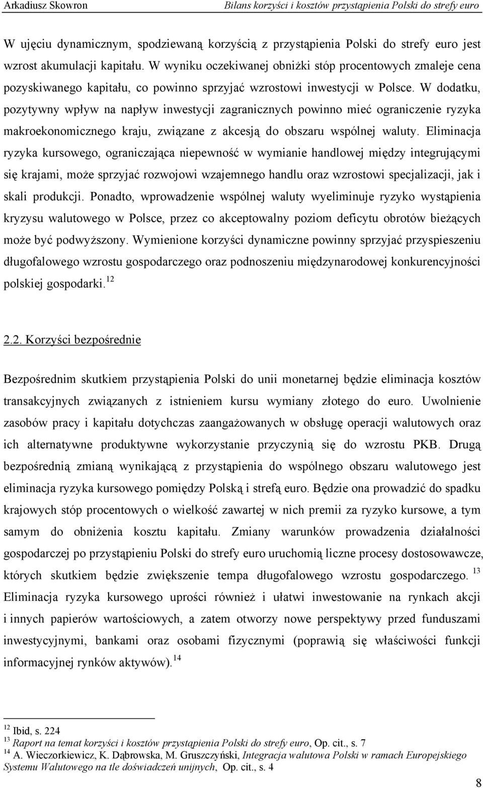 W dodatku, pozytywny wpływ na napływ inwestycji zagranicznych powinno mieć ograniczenie ryzyka makroekonomicznego kraju, związane z akcesją do obszaru wspólnej waluty.