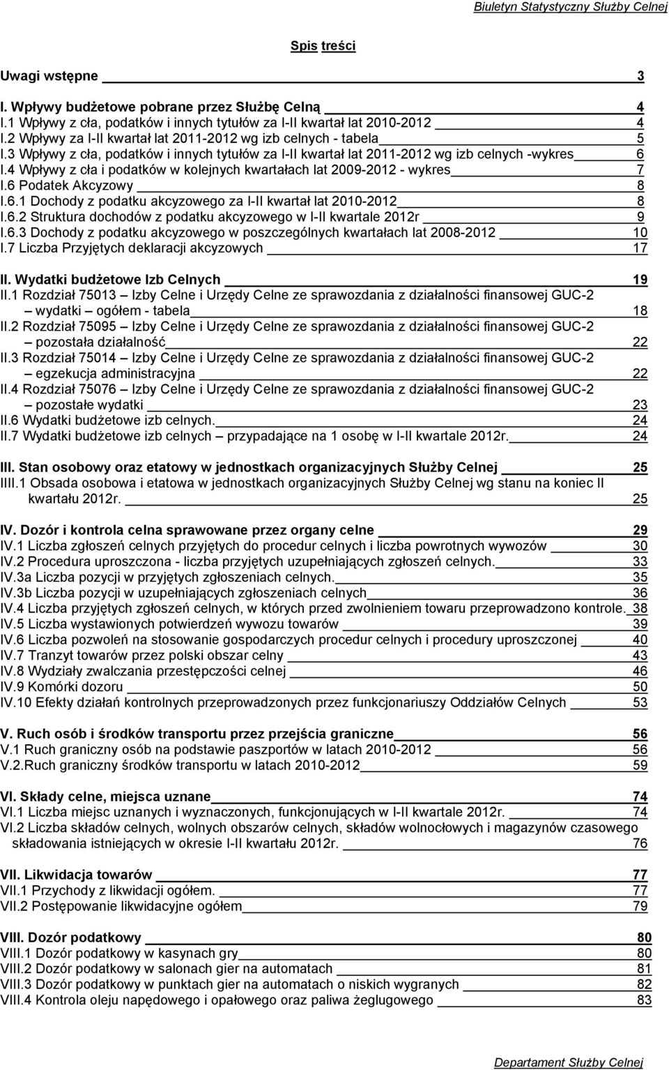 4 Wpływy z cła i podatków w kolejnych kwartałach lat 2009-2012 - wykres 7 I.6 Podatek Akcyzowy 8 I.6.1 Dochody z podatku akcyzowego za I-II kwartał lat 2010-2012 8 I.6.2 Struktura dochodów z podatku akcyzowego w I-II kwartale 2012r 9 I.