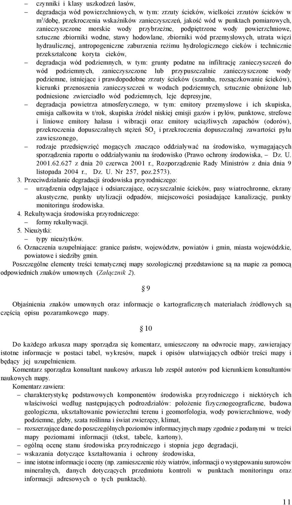 antropogeniczne zaburzenia reżimu hydrologicznego cieków i technicznie przekształcone koryta cieków, degradacja wód podziemnych, w tym: grunty podatne na infiltrację zanieczyszczeń do wód