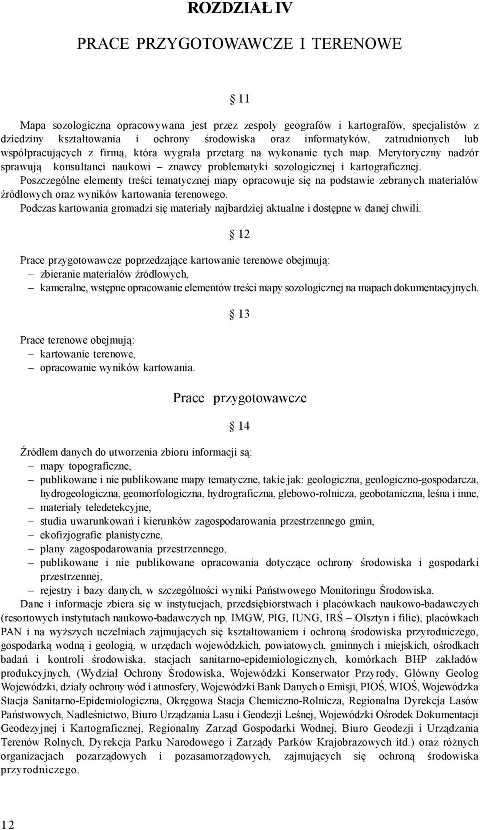 Merytoryczny nadzór sprawują konsultanci naukowi znawcy problematyki sozologicznej i kartograficznej.