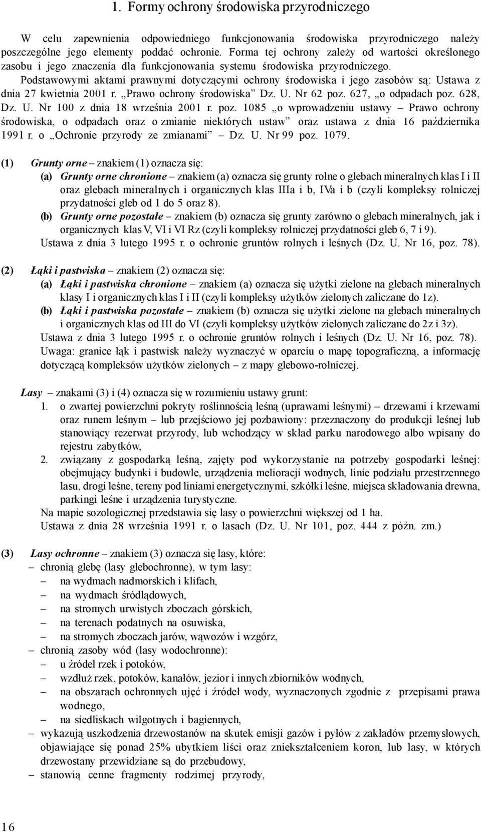 Podstawowymi aktami prawnymi dotyczącymi ochrony środowiska i jego zasobów są: Ustawa z dnia 27 kwietnia 21 r. Prawo ochrony środowiska Dz. U. Nr 62 poz. 627, o odpadach poz. 628, Dz. U. Nr 1 z dnia 18 września 21 r.