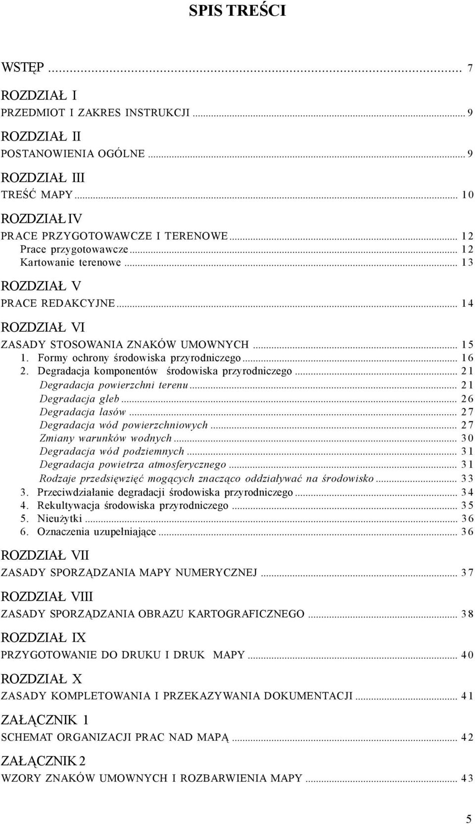 Degradacja komponentów środowiska przyrodniczego... 21 Degradacja powierzchni terenu... 21 Degradacja gleb... 26 Degradacja lasów... 27 Degradacja wód powierzchniowych... 27 Zmiany warunków wodnych.