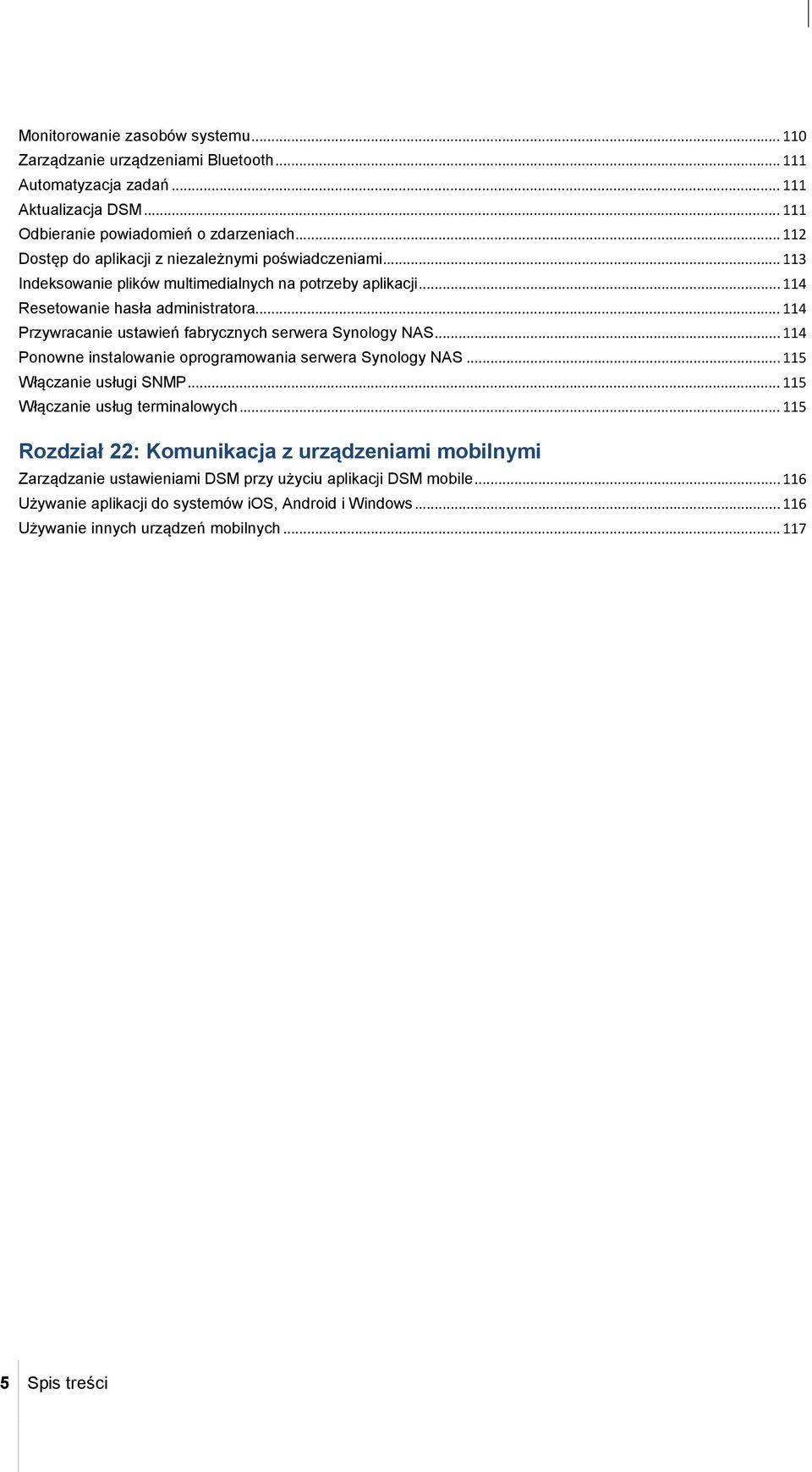 .. 114 Przywracanie ustawień fabrycznych serwera Synology NAS... 114 Ponowne instalowanie oprogramowania serwera Synology NAS... 115 Włączanie usługi SNMP... 115 Włączanie usług terminalowych.