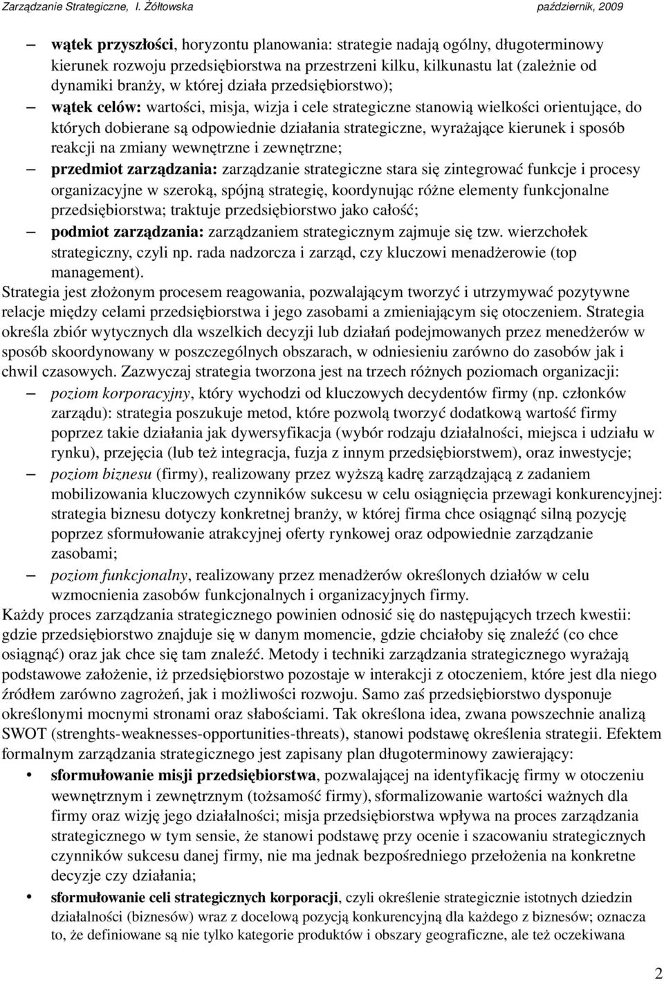 reakcji na zmiany wewnętrzne i zewnętrzne; przedmiot zarządzania: zarządzanie strategiczne stara się zintegrować funkcje i procesy organizacyjne w szeroką, spójną strategię, koordynując różne