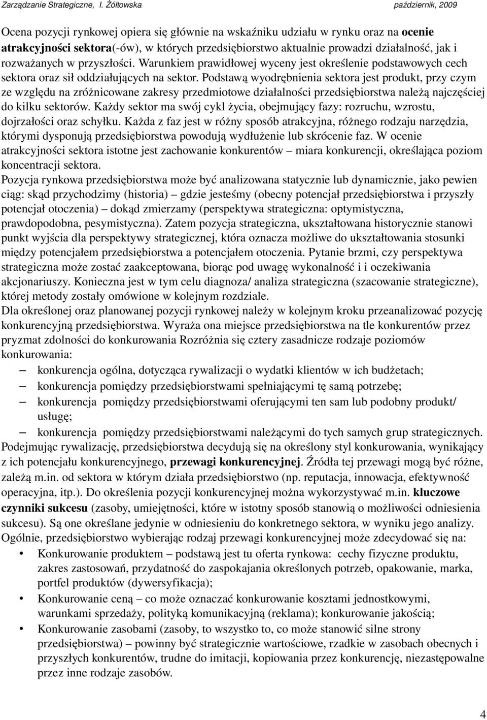 Podstawą wyodrębnienia sektora jest produkt, przy czym ze względu na zróżnicowane zakresy przedmiotowe działalności przedsiębiorstwa należą najczęściej do kilku sektorów.