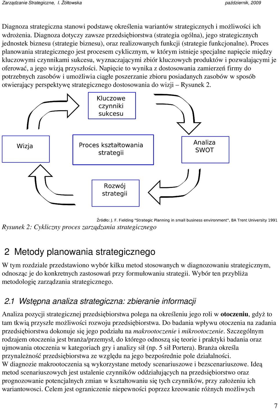 Proces planowania strategicznego jest procesem cyklicznym, w którym istnieje specjalne napięcie między kluczowymi czynnikami sukcesu, wyznaczającymi zbiór kluczowych produktów i pozwalającymi je