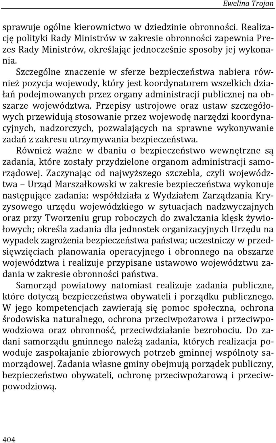 Szczególne znaczenie w sferze bezpieczeństwa nabiera również pozycja wojewody, który jest koordynatorem wszelkich działań podejmowanych przez organy administracji publicznej na obszarze województwa.