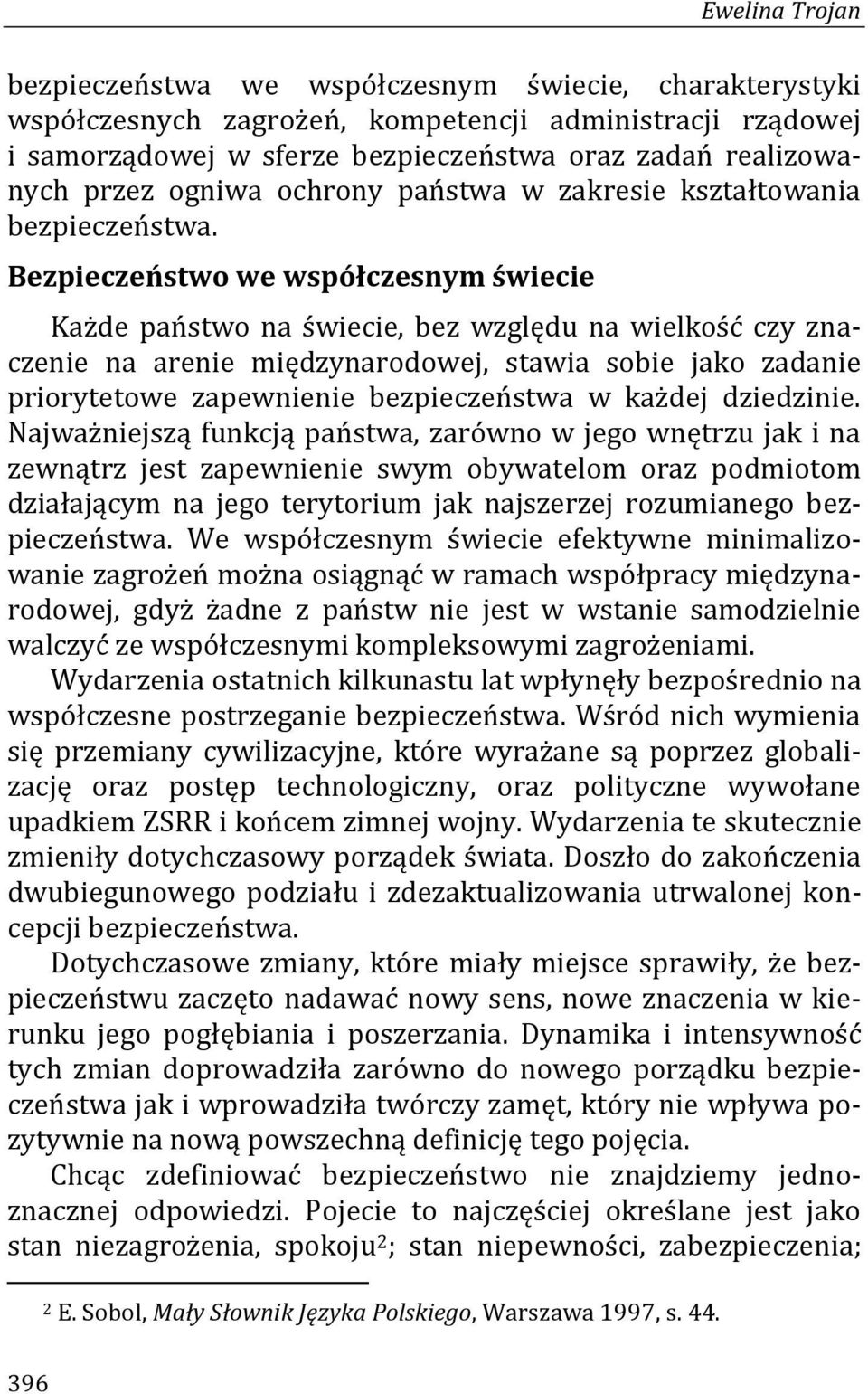 Bezpieczeństwo we współczesnym świecie Każde państwo na świecie, bez względu na wielkość czy znaczenie na arenie międzynarodowej, stawia sobie jako zadanie priorytetowe zapewnienie bezpieczeństwa w