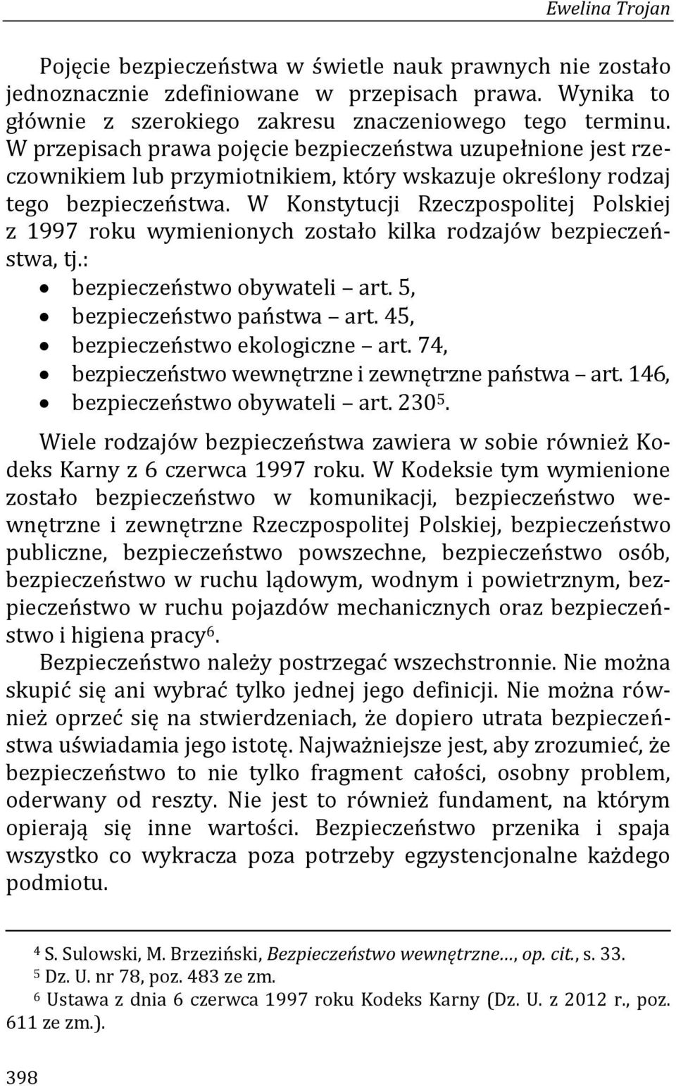 W Konstytucji Rzeczpospolitej Polskiej z 1997 roku wymienionych zostało kilka rodzajów bezpieczeństwa, tj.: bezpieczeństwo obywateli art. 5, bezpieczeństwo państwa art.