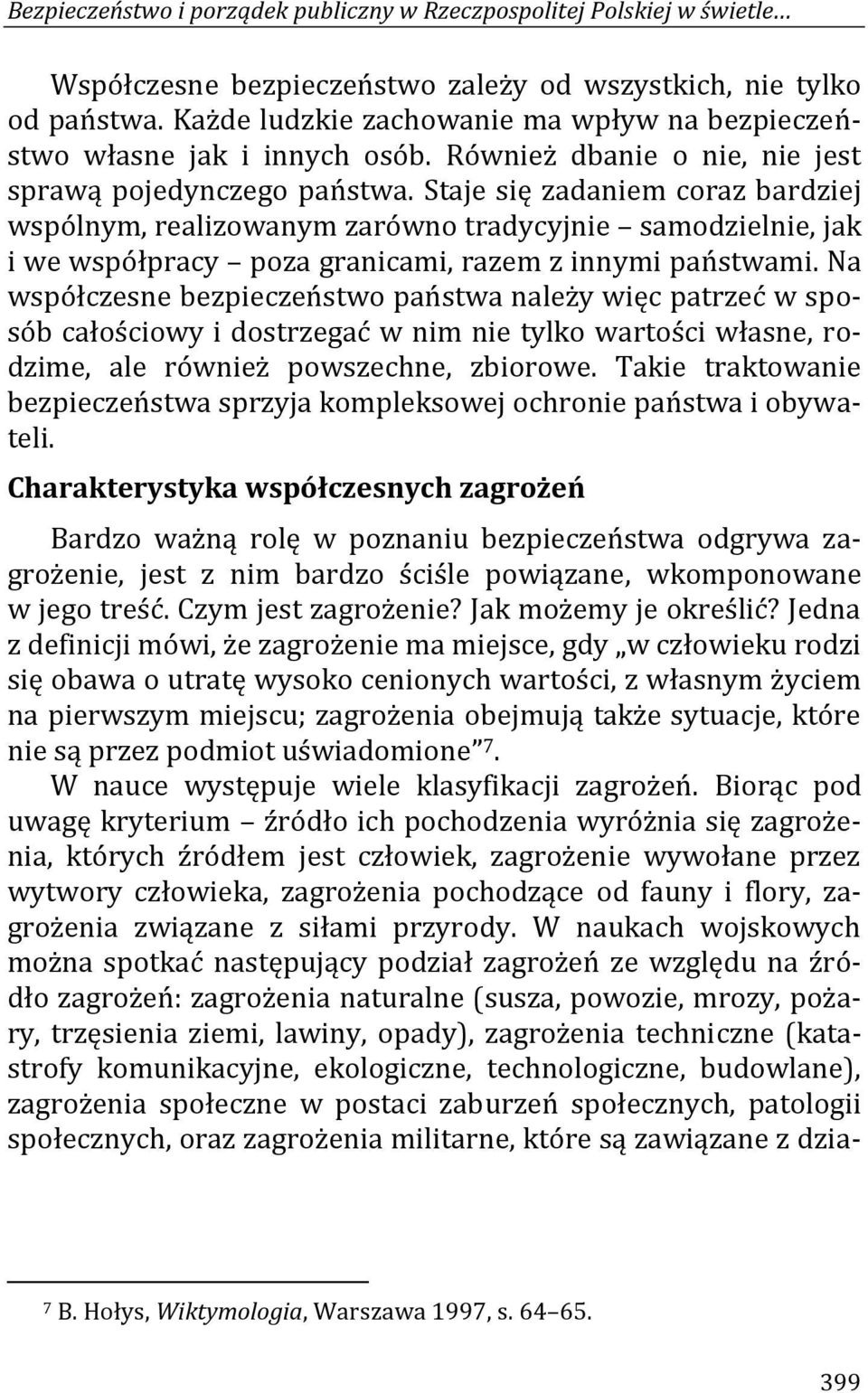 Staje się zadaniem coraz bardziej wspólnym, realizowanym zarówno tradycyjnie samodzielnie, jak i we współpracy poza granicami, razem z innymi państwami.