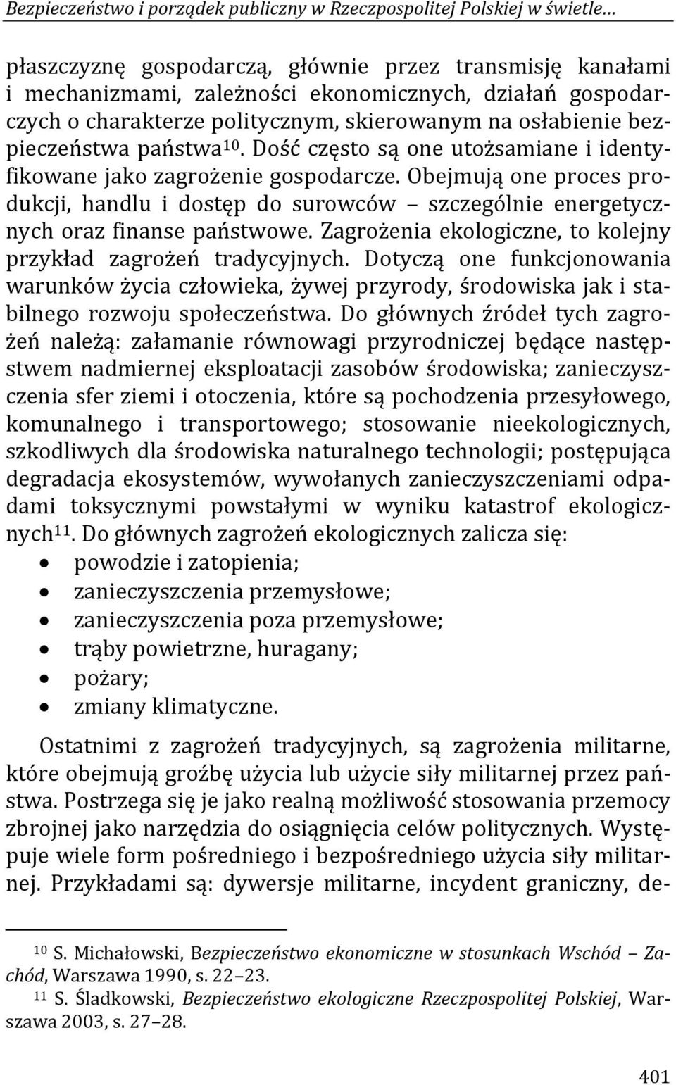 Obejmują one proces produkcji, handlu i dostęp do surowców szczególnie energetycznych oraz finanse państwowe. Zagrożenia ekologiczne, to kolejny przykład zagrożeń tradycyjnych.