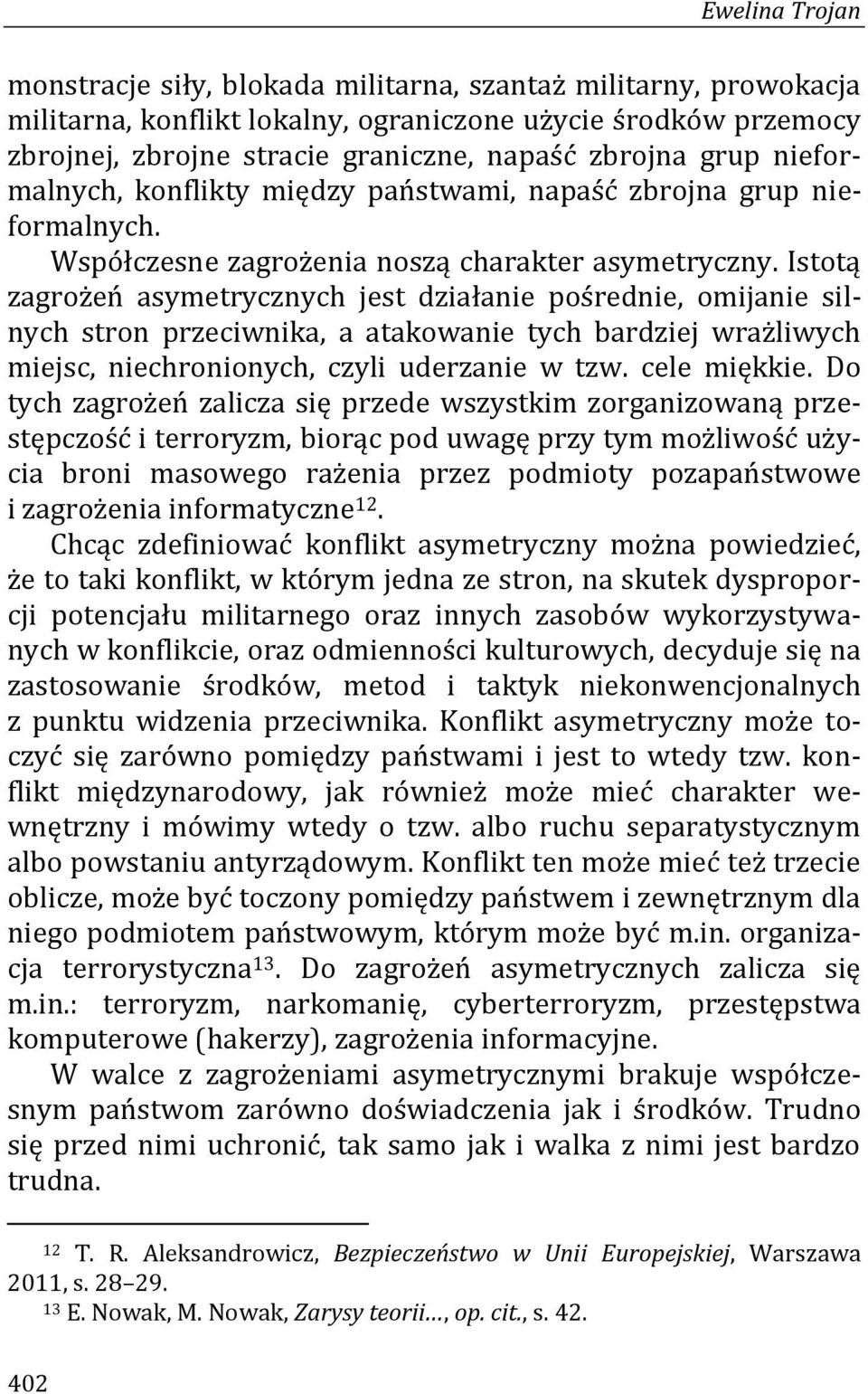 Istotą zagrożeń asymetrycznych jest działanie pośrednie, omijanie silnych stron przeciwnika, a atakowanie tych bardziej wrażliwych miejsc, niechronionych, czyli uderzanie w tzw. cele miękkie.